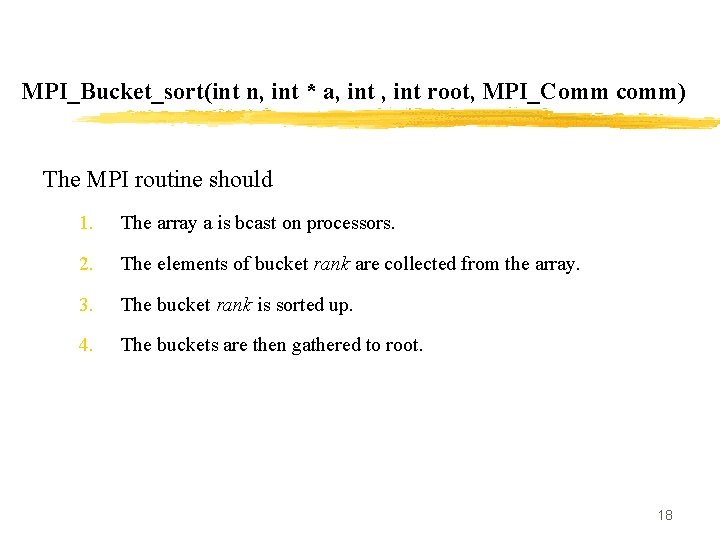 MPI_Bucket_sort(int n, int * a, int root, MPI_Comm comm) The MPI routine should 1.