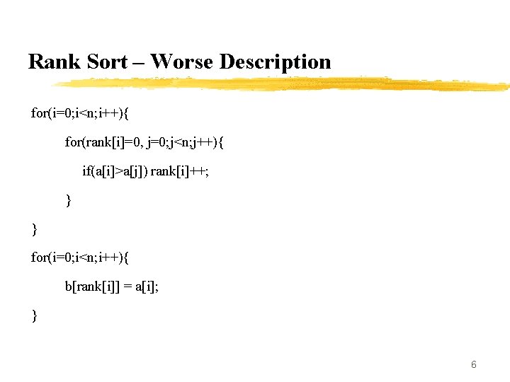 Rank Sort – Worse Description for(i=0; i<n; i++){ for(rank[i]=0, j=0; j<n; j++){ if(a[i]>a[j]) rank[i]++;