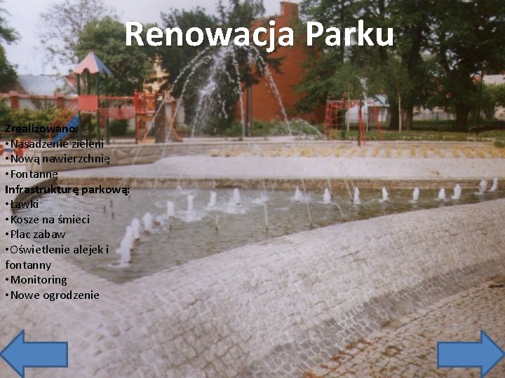 Renowacja Parku Zrealizowano: • Nasadzenie zieleni • Nową nawierzchnię • Fontannę Infrastrukturę parkową: •