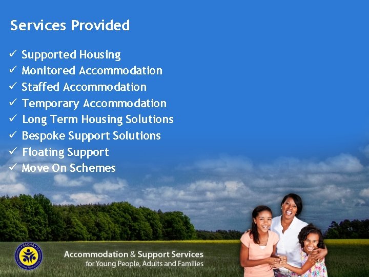Services Provided ü ü ü ü Supported Housing Monitored Accommodation Staffed Accommodation Temporary Accommodation