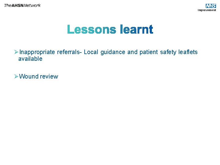 ØInappropriate referrals- Local guidance and patient safety leaflets available ØWound review 