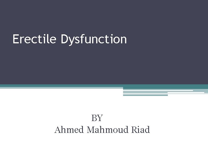 Erectile Dysfunction BY Ahmed Mahmoud Riad 