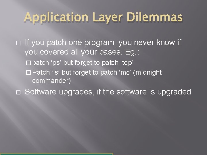 Application Layer Dilemmas � If you patch one program, you never know if you