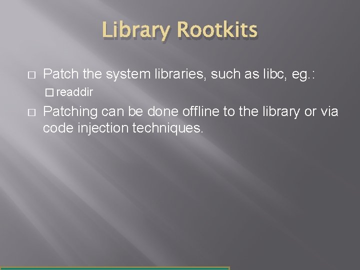 Library Rootkits � Patch the system libraries, such as libc, eg. : � readdir