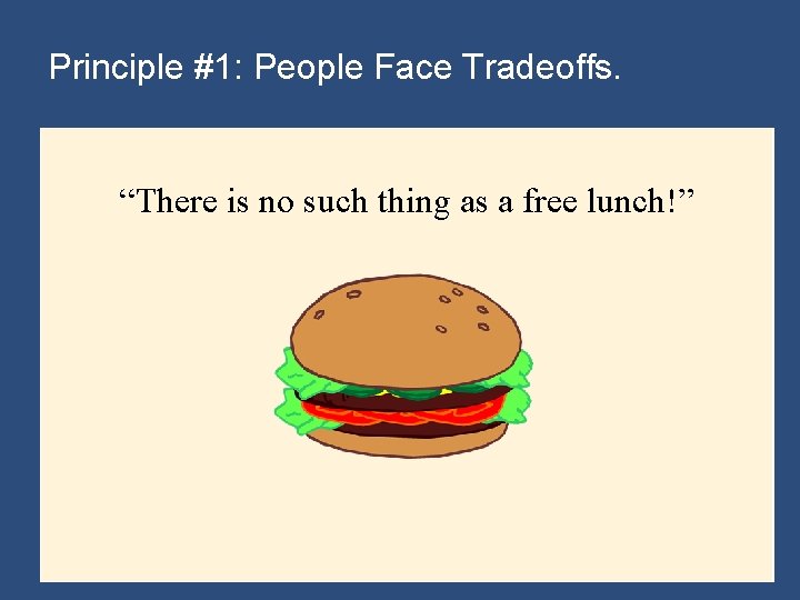 Principle #1: People Face Tradeoffs. “There is no such thing as a free lunch!”