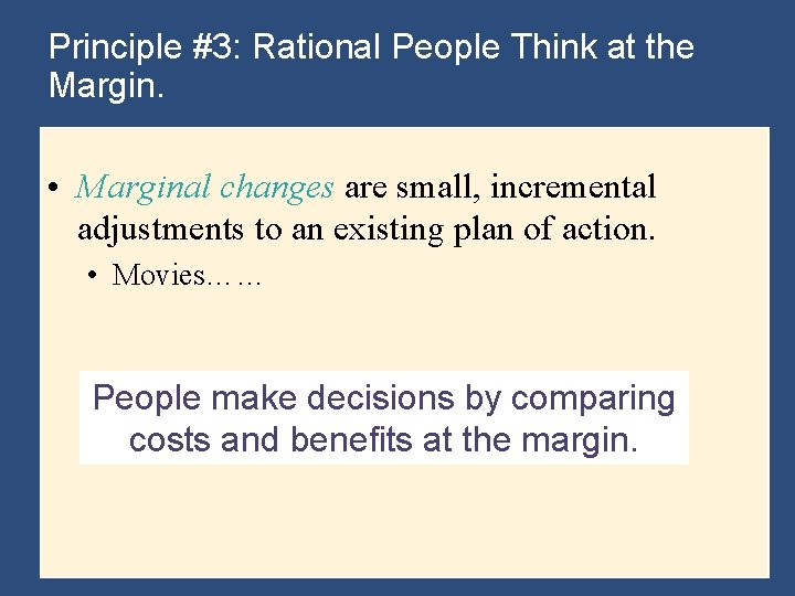 Principle #3: Rational People Think at the Margin. • Marginal changes are small, incremental