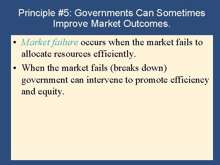 Principle #5: Governments Can Sometimes Improve Market Outcomes. • Market failure occurs when the