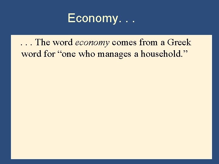 Economy. . . The word economy comes from a Greek word for “one who