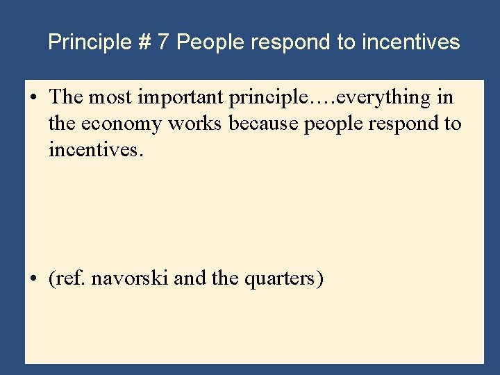 Principle # 7 People respond to incentives • The most important principle…. everything in