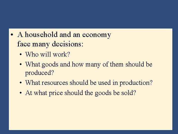  • A household an economy face many decisions: • Who will work? •