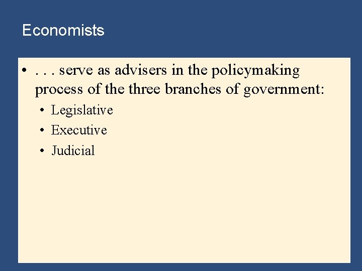 Economists • . . . serve as advisers in the policymaking process of the