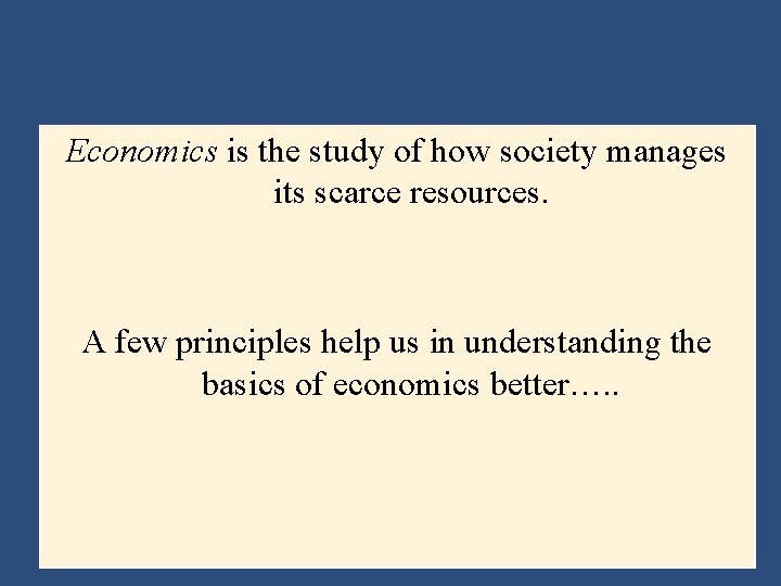 Economics is the study of how society manages its scarce resources. A few principles