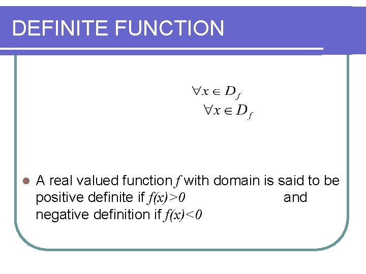 DEFINITE FUNCTION l A real valued function f with domain is said to be