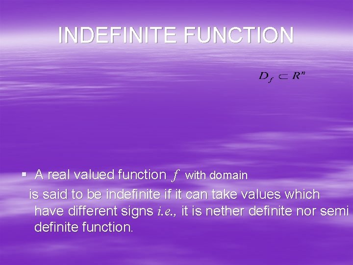 INDEFINITE FUNCTION § A real valued function f with domain is said to be