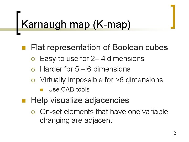 Karnaugh map (K-map) n Flat representation of Boolean cubes ¡ ¡ ¡ Easy to