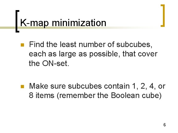 K-map minimization n Find the least number of subcubes, each as large as possible,