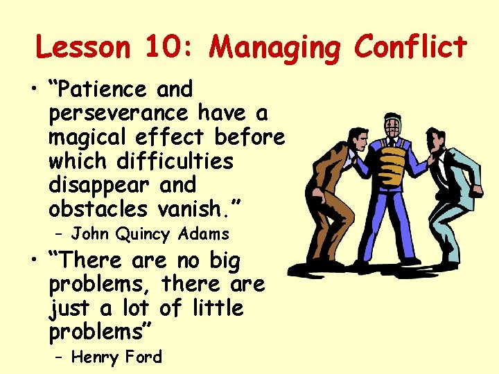 Lesson 10: Managing Conflict • “Patience and perseverance have a magical effect before which