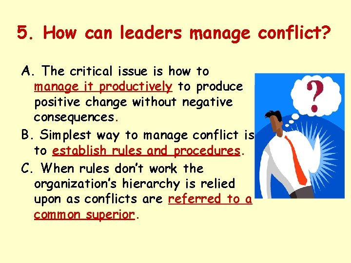 5. How can leaders manage conflict? A. The critical issue is how to manage