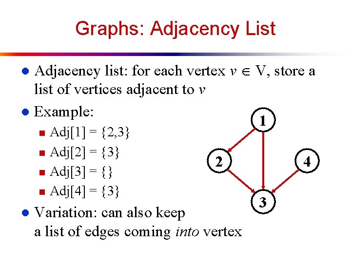 Graphs: Adjacency List Adjacency list: for each vertex v V, store a list of