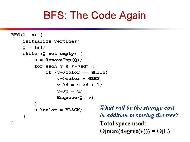 BFS: The Code Again BFS(G, s) { initialize vertices; Q = {s}; while (Q