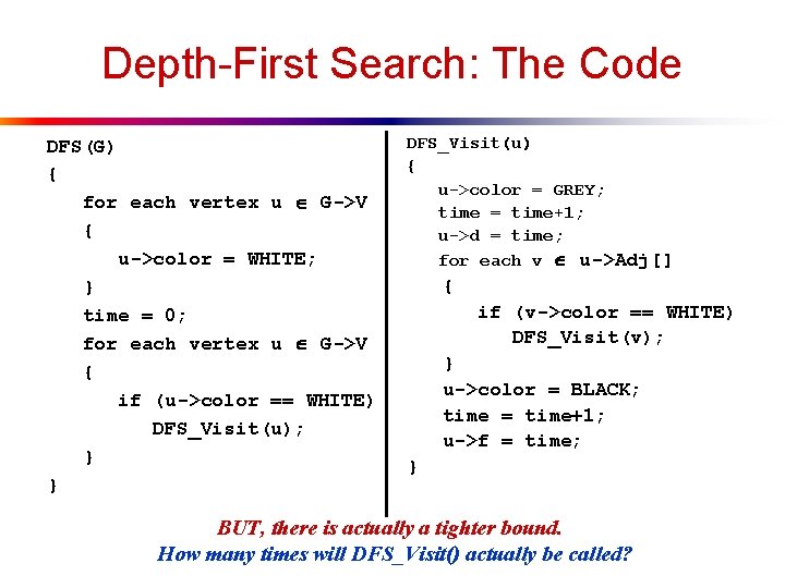 Depth-First Search: The Code DFS(G) { for each vertex u G->V { u->color =