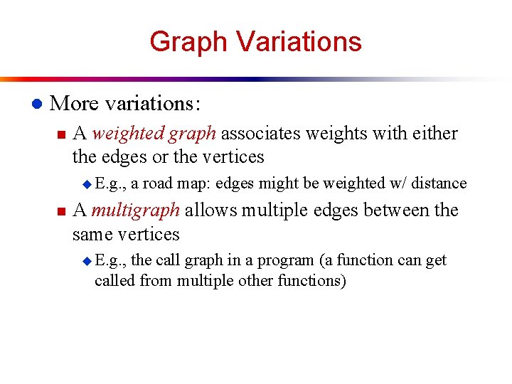 Graph Variations l More variations: n A weighted graph associates weights with either the