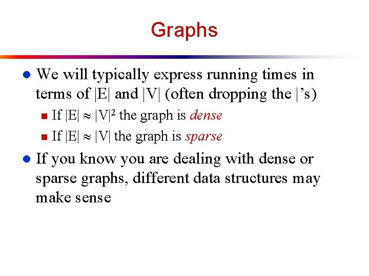 Graphs l We will typically express running times in terms of |E| and |V|