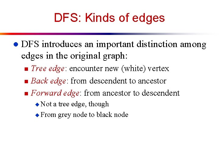 DFS: Kinds of edges l DFS introduces an important distinction among edges in the