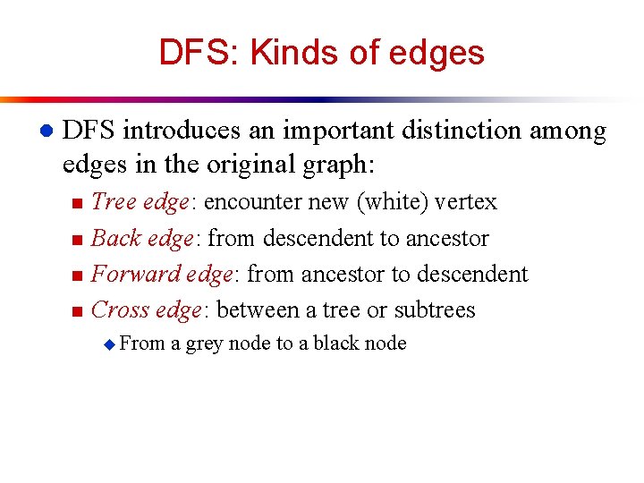 DFS: Kinds of edges l DFS introduces an important distinction among edges in the