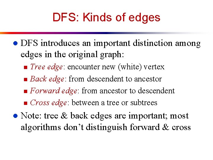 DFS: Kinds of edges l DFS introduces an important distinction among edges in the