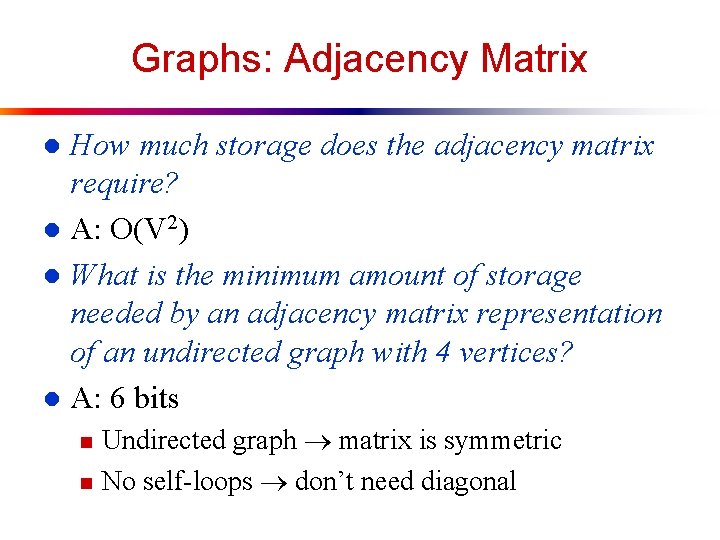 Graphs: Adjacency Matrix How much storage does the adjacency matrix require? l A: O(V