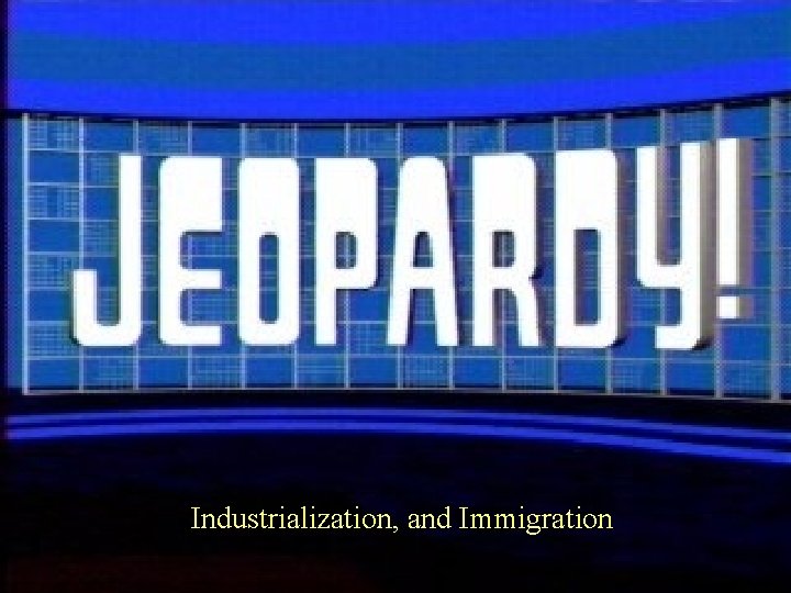 Industrialization, and Immigration 