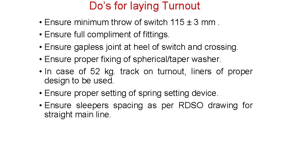 Do’s for laying Turnout • Ensure minimum throw of switch 115 ± 3 mm.