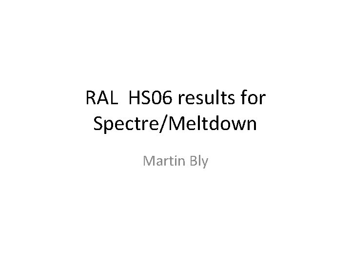 RAL HS 06 results for Spectre/Meltdown Martin Bly 