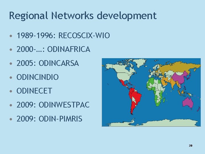 Regional Networks development • 1989 -1996: RECOSCIX-WIO • 2000 -…: ODINAFRICA • 2005: ODINCARSA