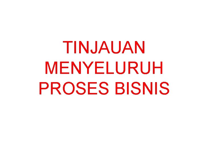 TINJAUAN MENYELURUH PROSES BISNIS 