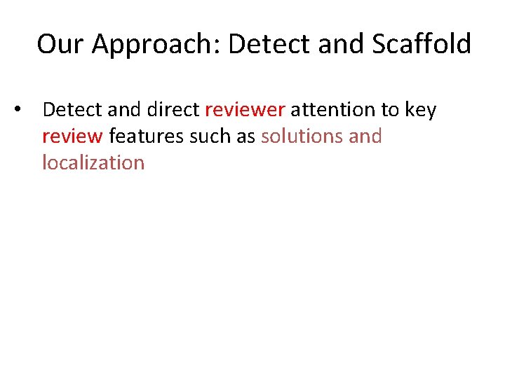 Our Approach: Detect and Scaffold • Detect and direct reviewer attention to key review