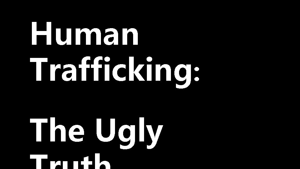 Human Trafficking: The Ugly 