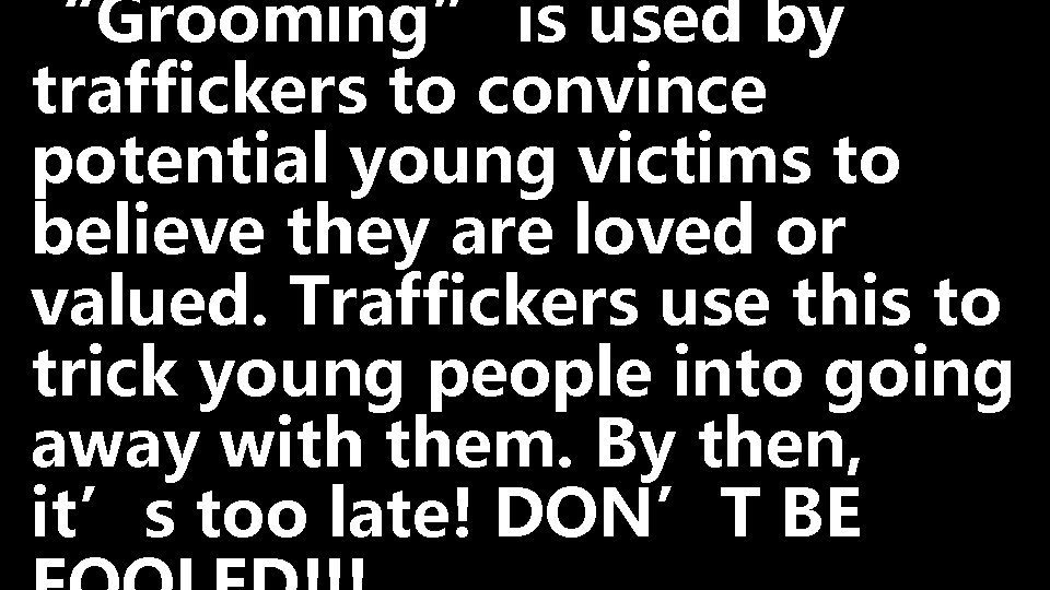 “Grooming” is used by traffickers to convince potential young victims to believe they are