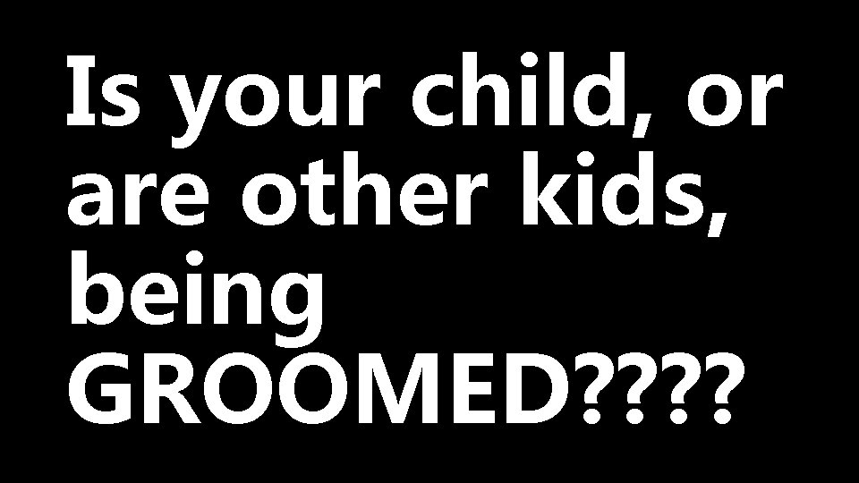 Is your child, or are other kids, being GROOMED? ? 
