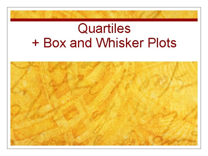 Quartiles + Box and Whisker Plots 