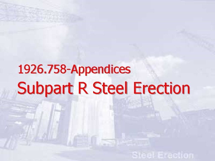 1926. 758 -Appendices Subpart R Steel Erection 