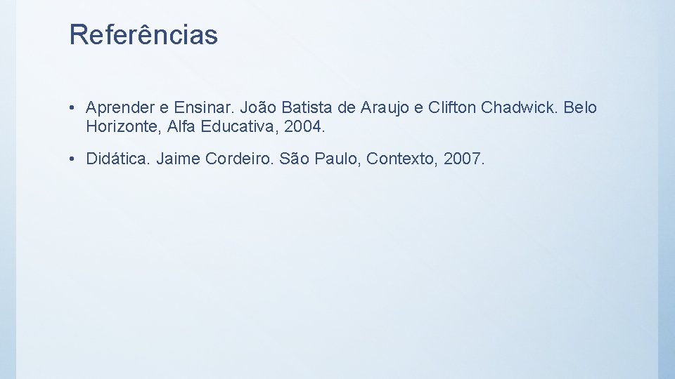 Referências • Aprender e Ensinar. João Batista de Araujo e Clifton Chadwick. Belo Horizonte,