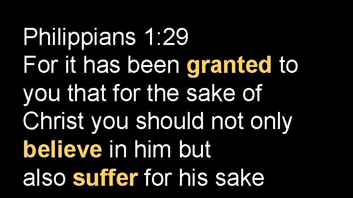 Philippians 1: 29 For it has been granted to you that for the sake