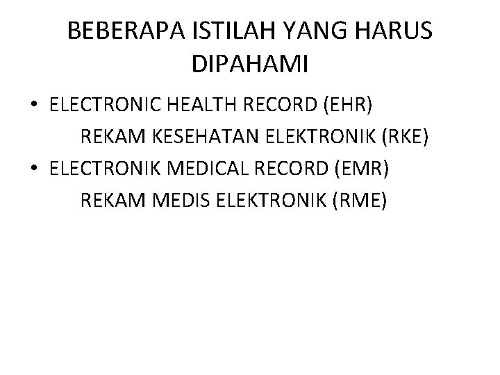 BEBERAPA ISTILAH YANG HARUS DIPAHAMI • ELECTRONIC HEALTH RECORD (EHR) REKAM KESEHATAN ELEKTRONIK (RKE)