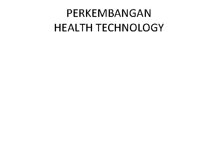 PERKEMBANGAN HEALTH TECHNOLOGY 