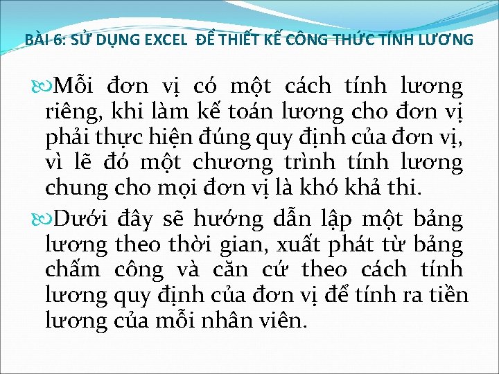 BÀI 6: SỬ DỤNG EXCEL ĐỂ THIẾT KẾ CÔNG THỨC TÍNH LƯƠNG Mỗi đơn