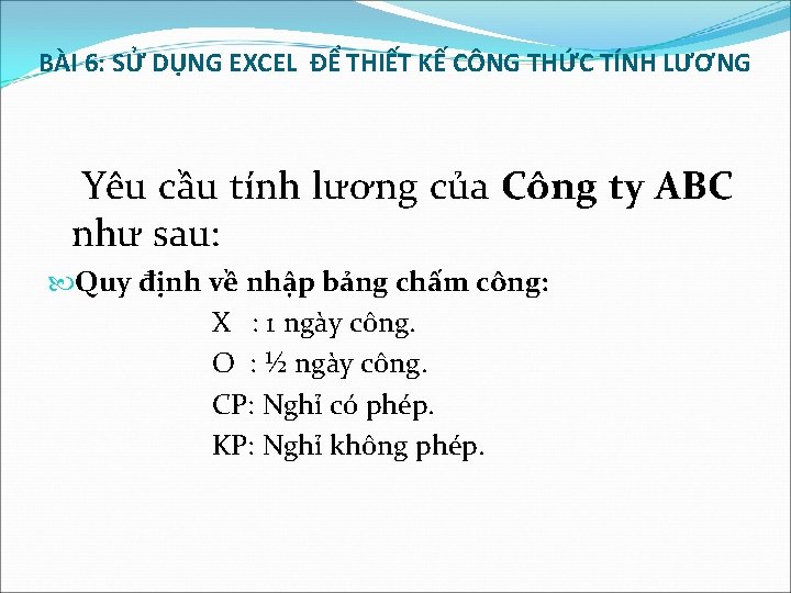 BÀI 6: SỬ DỤNG EXCEL ĐỂ THIẾT KẾ CÔNG THỨC TÍNH LƯƠNG Yêu cầu