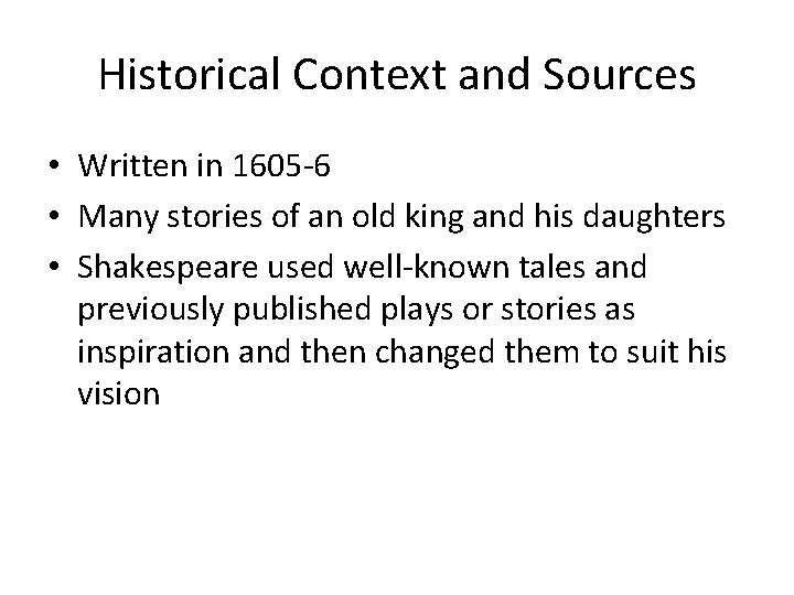 Historical Context and Sources • Written in 1605 -6 • Many stories of an