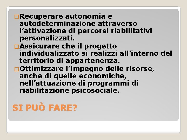 �Recuperare autonomia e autodeterminazione attraverso l’attivazione di percorsi riabilitativi personalizzati. �Assicurare che il progetto